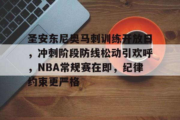 LOL台服安装教程-圣安东尼奥马刺训练开放日，冲刺阶段防线松动引欢呼，NBA常规赛在即，纪律约束更严格的简单介绍